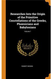 Researches Into the Origin of the Primitive Constellations of the Greeks, Phoenicians and Babylonians; Volume 1