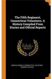 Fifth Regiment, Connecticut Volunteers. A History Compiled From Diaries and Official Reports