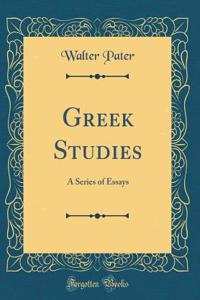 Greek Studies: A Series of Essays (Classic Reprint)