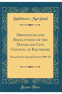 Ordinances and Resolutions of the Mayor and City Council of Baltimore: Passed at the Annual Session 1909-10 (Classic Reprint)