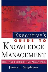 Executive's Guide to Knowledge Management: The Last Competitive Advantage