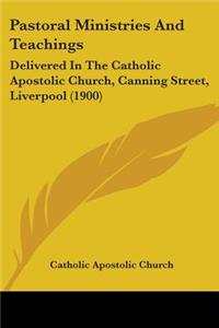 Pastoral Ministries And Teachings: Delivered In The Catholic Apostolic Church, Canning Street, Liverpool (1900)