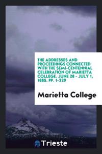 Addresses and Proceedings Connected with the Semi-Centennial Celebration of Marietta College. June 28 - July 1, 1885. Pp. 1-229