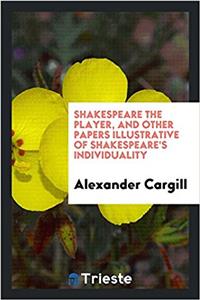 SHAKESPEARE THE PLAYER, AND OTHER PAPERS