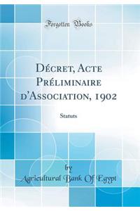 DÃ©cret, Acte PrÃ©liminaire d'Association, 1902: Statuts (Classic Reprint)