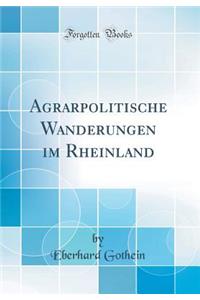 Agrarpolitische Wanderungen Im Rheinland (Classic Reprint)