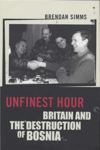 Unfinest Hour: Britain and the Destruction of Bosnia