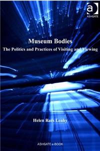 Museum Bodies: The Politics and Practices of Visiting and Viewing