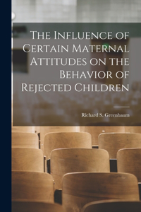 Influence of Certain Maternal Attitudes on the Behavior of Rejected Children