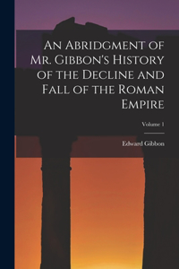 Abridgment of Mr. Gibbon's History of the Decline and Fall of the Roman Empire; Volume 1