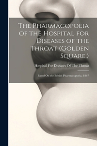 Pharmacopoeia of the Hospital for Diseases of the Throat (Golden Square.)