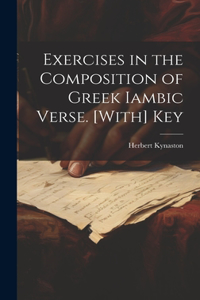 Exercises in the Composition of Greek Iambic Verse. [With] Key