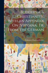 Buddhism & Christianity. With an Appendix On Nirvana. Tr. From the German