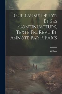 Guillaume De Tyr Et Ses Continuateurs, Texte Fr., Revu Et Annoté Par P. Paris