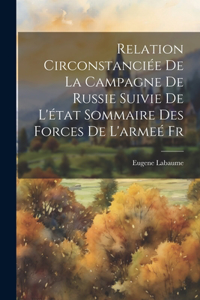 Relation Circonstanciée de la Campagne de Russie Suivie de l'état Sommaire des Forces de l'armeé Fr