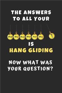 The Answers To All Your Questions.. Is Hang Gliding. Now What Was Your Question?