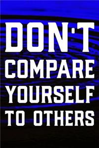 Don't Compare Yourself To Others