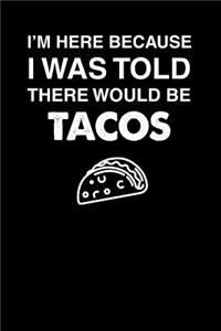 I'm Here Because I Was Told There Would Be Tacos