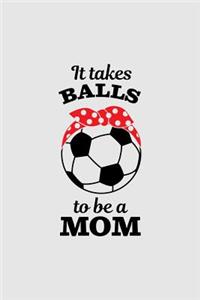 It takes balls to be a mom