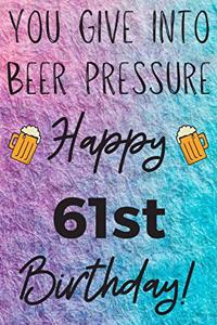 You Give Into Beer Pressure Happy 61st Birthday