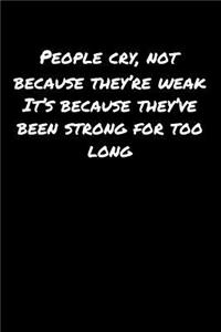 People Cry Not Because They're Weak It's Because They've Been Strong For Too Long