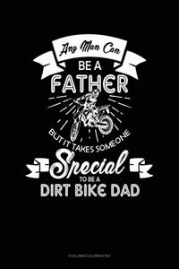 Any Man Can Be A Father But It Takes Someone Special To Be A Dirt Bike Dad