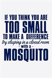 If You Think You Are Too Small To Make A Difference Trying Sleeping In A Closed Room With a Mosquito