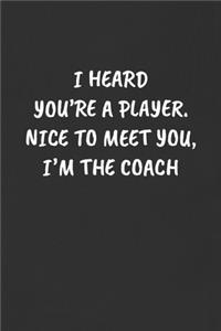 I Heard You're a Player. Nice to Meet You, I'm the Coach