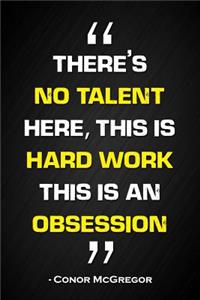 There's No Talent Here, This Is Hard Work, This Is an Obsession - Conor McGregor