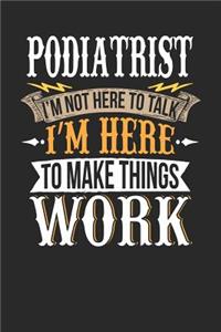 Podiatrist I'm Not Here to Talk I'm Here to Make Things Work