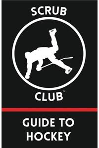 Scrub Club Guide To Hockey