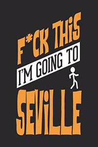 F*CK THIS I'M GOING TO Seville