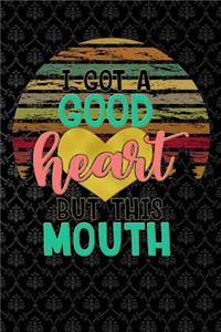 i got a good heart but this mouth
