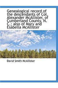 Genealogical Record of the Descendants of Col. Alexander McAllister, of Cumberland County, N. C.; Al