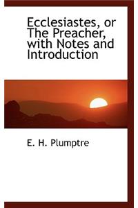 Ecclesiastes, or the Preacher, with Notes and Introduction
