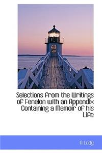 Selections from the Writings of Fenelon with an Appendix Containing a Memoir of His Life