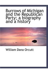 Burrows of Michigan and the Republican Party; A Biography and a History