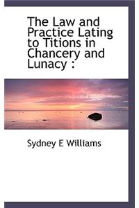 The Law and Practice Lating to Titions in Chancery and Lunacy