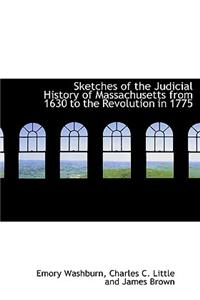 Sketches of the Judicial History of Massachusetts from 1630 to the Revolution in 1775