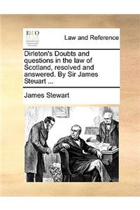 Dirleton's Doubts and Questions in the Law of Scotland, Resolved and Answered. by Sir James Steuart ...