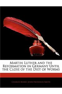 Martin Luther and the Reformation in Germany Until the Close of the Diet of Worms