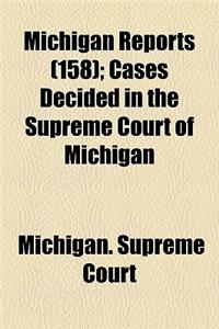 Michigan Reports (Volume 158); Cases Decided in the Supreme Court of Michigan