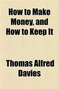 How to Make Money, and How to Keep It