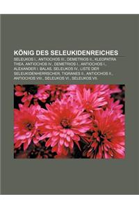 Konig Des Seleukidenreiches: Seleukos I., Antiochos III., Demetrios II., Kleopatra Thea, Antiochos IV., Demetrios I., Antiochos I.