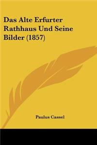 Das Alte Erfurter Rathhaus Und Seine Bilder (1857)