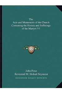 Acts and Monuments of the Church Containing the History and Sufferings of the Martyrs V1