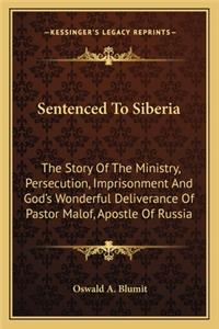 Sentenced To Siberia: The Story Of The Ministry, Persecution, Imprisonment And God's Wonderful Deliverance Of Pastor Malof, Apostle Of Russia