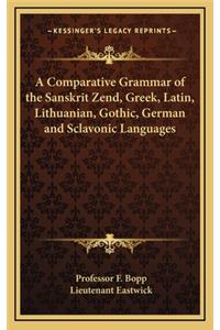 A Comparative Grammar of the Sanskrit Zend, Greek, Latin, Lithuanian, Gothic, German and Sclavonic Languages