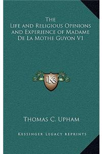 The Life and Religious Opinions and Experience of Madame de La Mothe Guyon V1