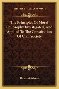 Principles of Moral Philosophy Investigated, and Applied to the Constitution of Civil Society